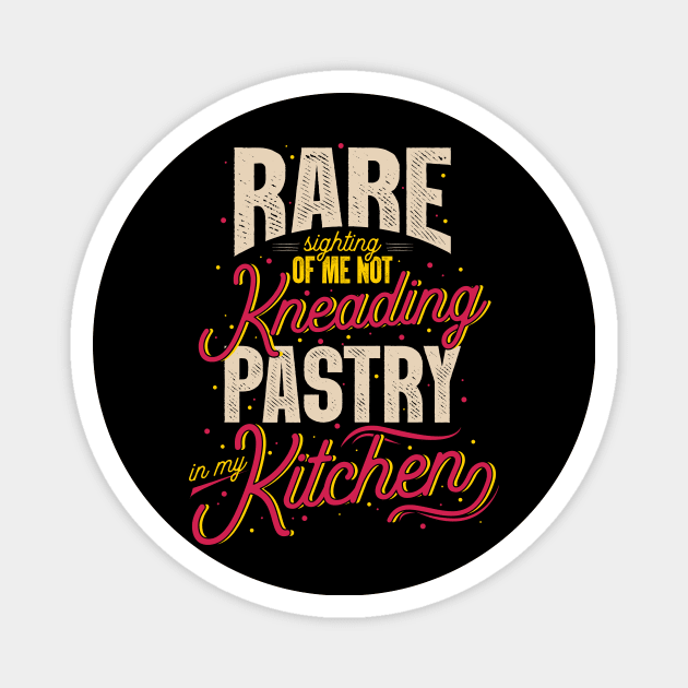Rare Sighting Of Me Not Kneading Pastry In My Kitchen Magnet by LetsBeginDesigns